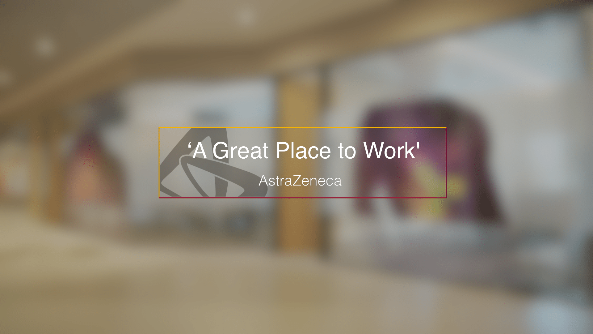 Astra Zeneca - A great Place to Work